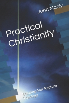 Paperback Practical Christianity: Refuting Anti-Rapture Theology Book
