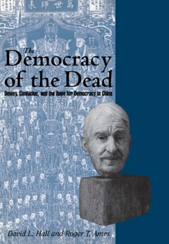 Hardcover The Democracy of the Dead: Dewey, Confucius, and the Hope for Democracy in China Book