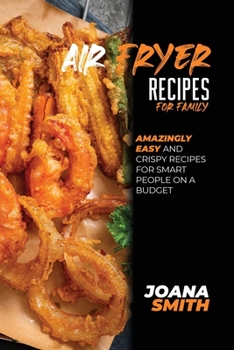 Paperback Air Fryer Recipes For Family: Amazingly Easy And Crispy Recipes for Smart People on a Budget Book