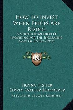 Paperback How To Invest When Prices Are Rising: A Scientific Method Of Providing For The Increasing Cost Of Living (1912) Book