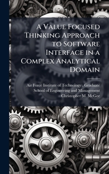 Hardcover A Value Focused Thinking Approach to Software Interface in a Complex Analytical Domain Book