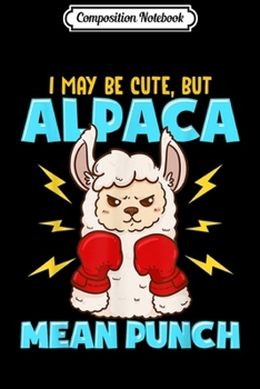 Paperback Composition Notebook: I May Be Cute But Alpaca Mean Punch Funny Boxer Llama Lover Journal/Notebook Blank Lined Ruled 6x9 100 Pages Book