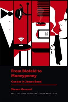 From Blofeld to Moneypenny: Gender in James Bond (Emerald Studies in Popular Culture and Gender)