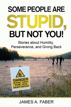 Paperback Some People are Stupid, But Not You!: Stories about Humility, Perseverance, and Giving Back. Book