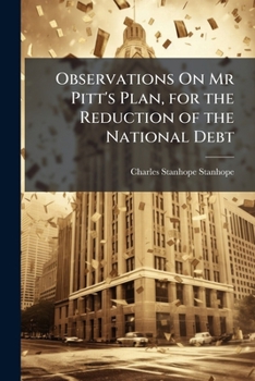Paperback Observations On Mr Pitt's Plan, for the Reduction of the National Debt: By Charles Earl Stanhope, ... Book