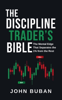 The Discipline Trader’s Bible: The Mental Edge That Separates the 1% from the Rest