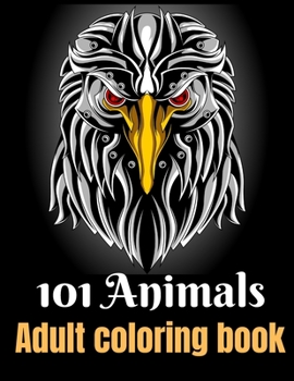 Paperback 101 Animals Adult Coloring Book: Your must have coloring book with mandalas, Eagles, Elephants, Owls, Rhinos, Lions, Cats, Dogs, Birds, Sharks, Wholve Book