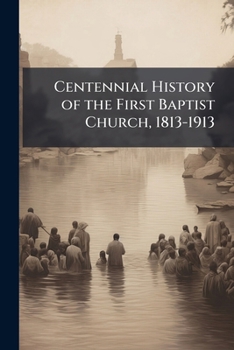 Paperback Centennial History of the First Baptist Church, 1813-1913 Book