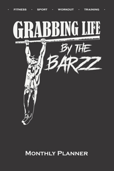 Calisthenics „Grabbing Life“ Monthly Planner: Monthly Calendar (Daily planner with notes) for fitness enthusiasts, who love the street workout sport around self-weight exercises