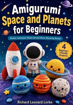 Paperback Amigurumi Space and Planets for Beginners: Rocket, Astronaut, Planet Set and Moon, Round by Round Book