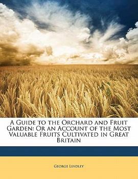 A guide to the orchard and fruit garden; or, An account of the most valuable fruits cultivated in Gr