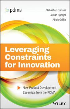 Hardcover Leveraging Constraints for Innovation: New Product Development Essentials from the PDMA Book
