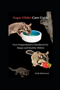 Sugar Glider Care Guide: Your Comprehensive Handbook for Happy and Healthy Gliders