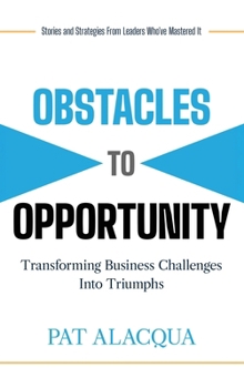 Hardcover Obstacles to Opportunity: Transforming Business Challenges into Triumphs Book