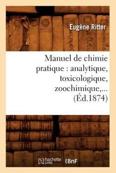 Paperback Manuel de Chimie Pratique: Analytique, Toxicologique, Zoochimique (Éd.1874) [French] Book