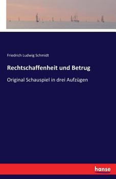 Paperback Rechtschaffenheit und Betrug: Original Schauspiel in drei Aufzügen [German] Book