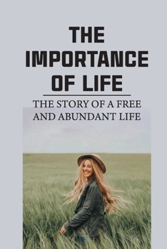 Paperback The Importance Of Life: The Story Of A Free And Abundant Life: The Importance Of Life Satisfaction Book