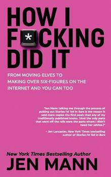 Paperback How I F*cking Did It: From Moving Elves to Making Over Six-Figures on the Internet and You Can Too Book