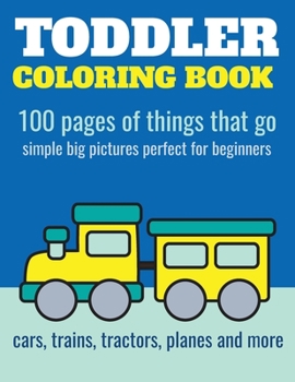 Paperback Toddler Coloring Book: 100 pages of things that go: Cars, trains, tractors, trucks coloring book for kids 2-4 Book