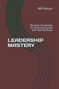 Paperback Leadership Mastery: Practical Frameworks for Achieving Success and Inspiring Teams Book