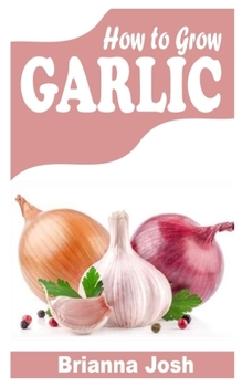 Paperback How to Grow Garlic: The complete guide on how to grow garlic without hassle Book