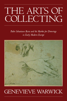 Paperback The Arts of Collecting: Padre Sebastiano Resta and the Market for Drawings in Early Modern Europe Book