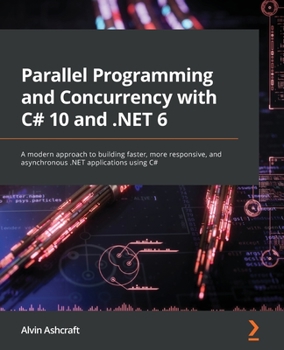 Paperback Parallel Programming and Concurrency with C# 10 and .NET 6: A modern approach to building faster, more responsive, and asynchronous .NET applications Book