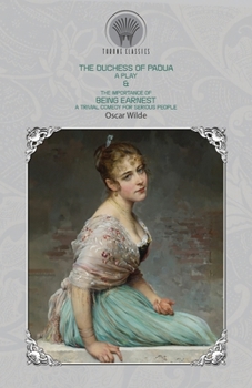 Paperback The Duchess of Padua: A Play & The Importance of Being Earnest: A Trivial Comedy for Serious People Book