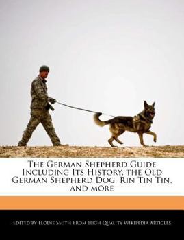 Paperback The German Shepherd Guide Including Its History, the Old German Shepherd Dog, Rin Tin Tin, and More Book