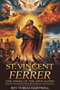 Paperback St. Vincent Ferrer: The Angel Of The Apocalypse, How He Changed The World With Miracles And Prophecy. Book