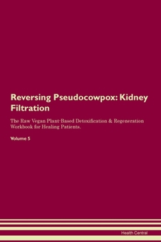 Paperback Reversing Pseudocowpox: Kidney Filtration The Raw Vegan Plant-Based Detoxification & Regeneration Workbook for Healing Patients.Volume 5 Book