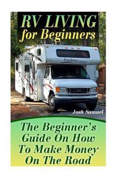 Paperback RV Living for Beginners: The Beginner's Guide On How To Make Money On The Road: (RV Parks, RV Living) Book