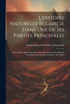 Paperback L'histoire Naturelle Éclaircie Dans Une De Ses Parties Principales: L'oryctologie, Qui Traite Des Terres, Des Pierres, Des Métaux, Des Minéraux, Et Au [French] Book