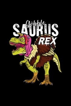 Gobble Saurus Rex Thanksgiving Dinosaur T Rex: Blank Lined Notebook Journal for Work, School, Office | 6x9 110 page