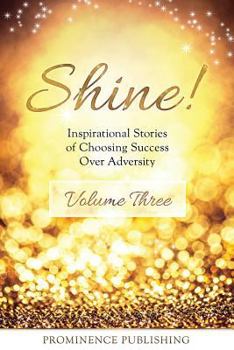 Paperback SHINE Volume 3: Inspirational Stories of Choosing Success Over Adversity Book