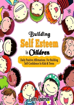 Paperback Building Self Esteem In Children: Daily Positive Affirmations For Building Self Confidence In Kids & Teens Book