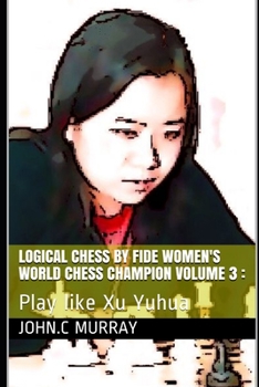 Paperback Logical Chess by Fide Women's World Chess Champion volume 3: : Play like Xu Yuhua Book