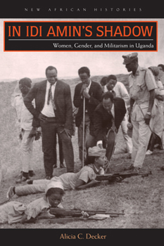 Paperback In Idi Amin's Shadow: Women, Gender, and Militarism in Uganda Book