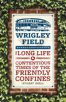 Paperback Wrigley Field: The Long Life and Contentious Times of the Friendly Confines Book