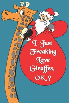 I Just Freaking Love Giraffes, OK : Notebook Gift For Giraffe Lover ,Log Book Christmas Gifts: Size at 6 x 9 with 120 lined Page a Great Birthday Gift, Christmas Gift, Easter Gift, Thanksgiving..