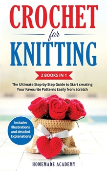 Paperback Crochet and Knitting - 2 Books in 1: The Ultimate Step-by-Step Guide to Start creating Your Favourite Patterns Easily from Scratch - Includes Illustra Book