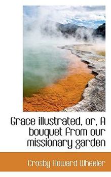 Paperback Grace Illustrated, Or, a Bouquet from Our Missionary Garden Book