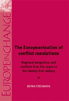 Hardcover The Europeanisation of Conflict Resolution: Regional Integration and Conflicts in Europe from the 1950s to the Twenty-First Century Book