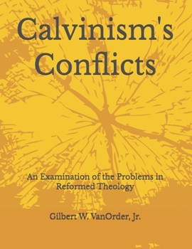 Paperback Calvinism's Conflicts: An Examination of the Problems in Reformed Theology Book