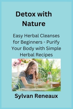 Paperback Detox with Nature: Easy Herbal Cleanses for Beginners - Purify Your Body with Simple Herbal Recipes Book