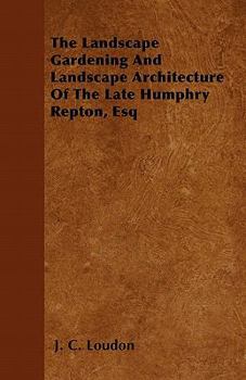 Paperback The Landscape Gardening and Landscape Architecture of The Late Humphry Repton, Esq Book