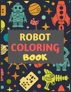 Robot Coloring Book: A robot colouring activity book for kids. Great robot activity gift for little children. Fun Easy Adorable colouring pages with robots. Funny robot colouring book for toddlers