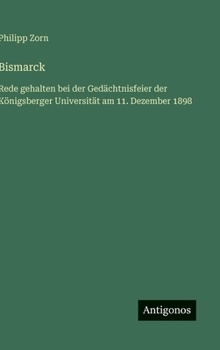 Hardcover Bismarck: Rede gehalten bei der Gedächtnisfeier der Königsberger Universität am 11. Dezember 1898 [German] Book