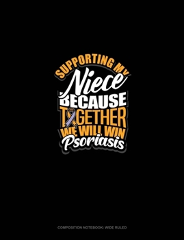 Paperback Supporting My Niece Because Together We Will Win Psoriasis Awareness: Composition Notebook: Wide Ruled Book