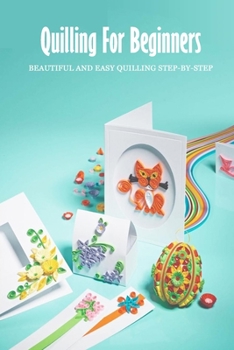 Paperback Quilling For Beginners: Beautiful and Easy Quilling Step-by-Step: Art of Paper Quilling Book